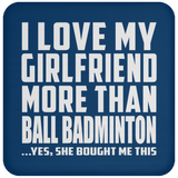 I Love My Girlfriend More Than Ball Badminton - Drink Coaster