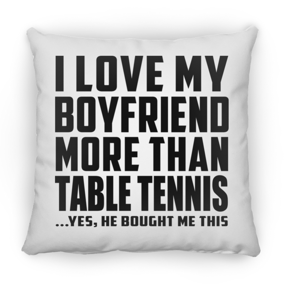 I Love My Boyfriend More Than Table Tennis - Throw Pillow