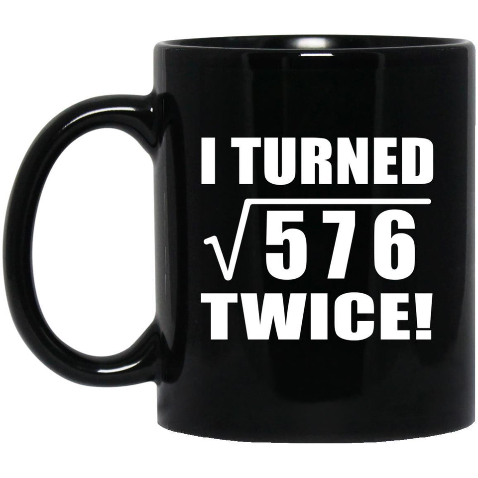 48th Birthday I Turned Square Root of 576 Twice - 11oz Coffee Mug Black