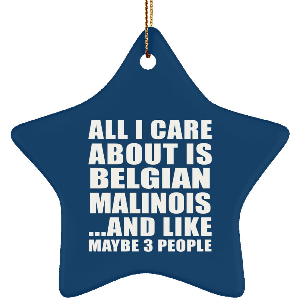 All I Care About Is Belgian Malinois - Star Ornament