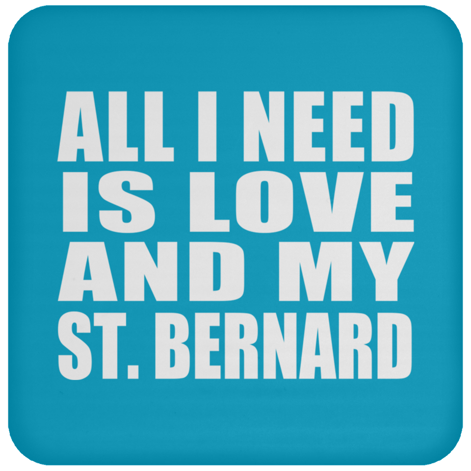 All I Need Is Love And My St. Bernard - Drink Coaster