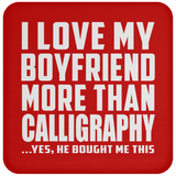 I Love My Boyfriend More Than Calligraphy - Drink Coaster