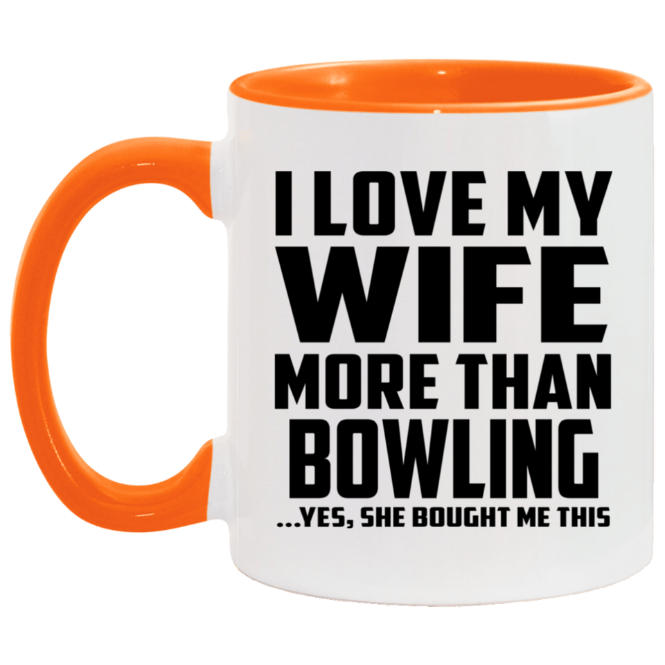 I Love My Wife More Than Bowling...Yes, She Bought Me This - 11oz Accent Mug Orange
