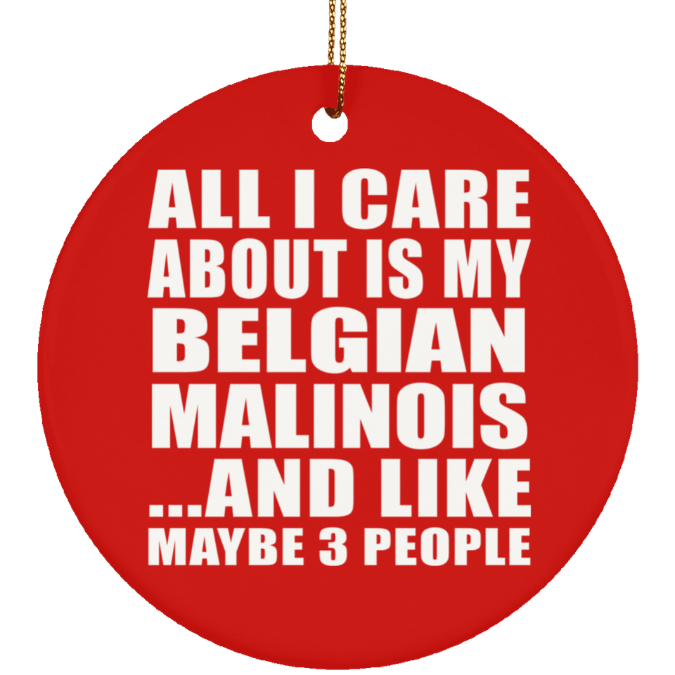 All I Care About Is My Belgian Malinois - Circle Ornament