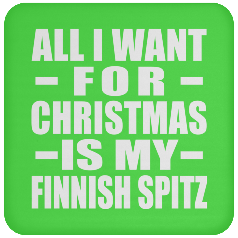 All I Want For Christmas Is My Finnish Spitz - Coaster