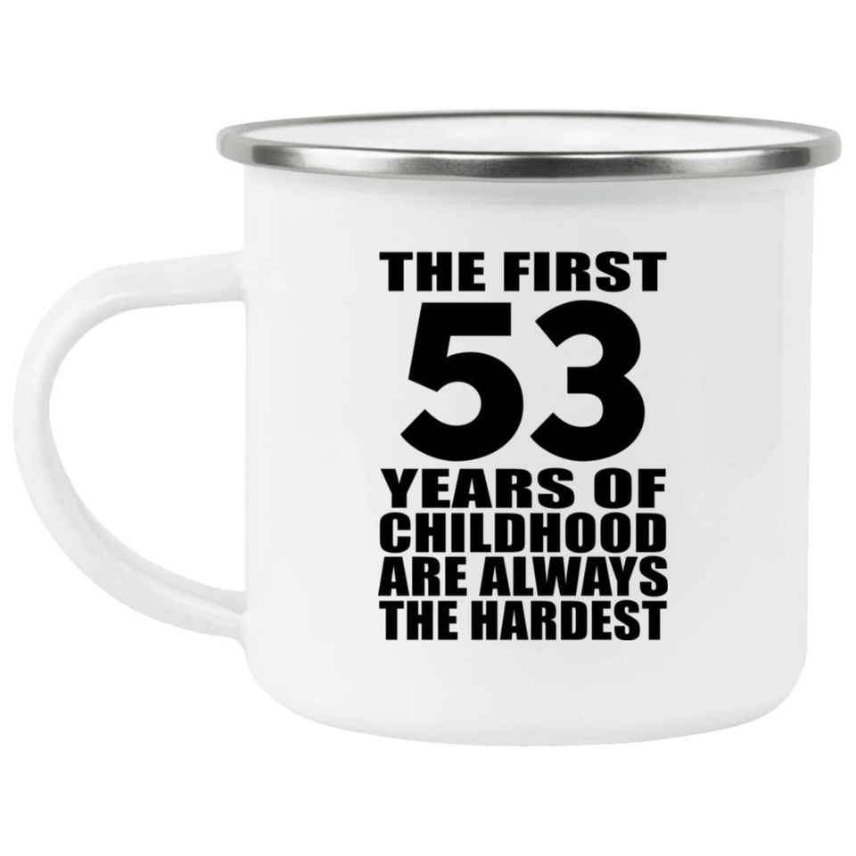 53rd Birthday First 53 Years of Childhood Are The Hardest - 12oz Camping Mug