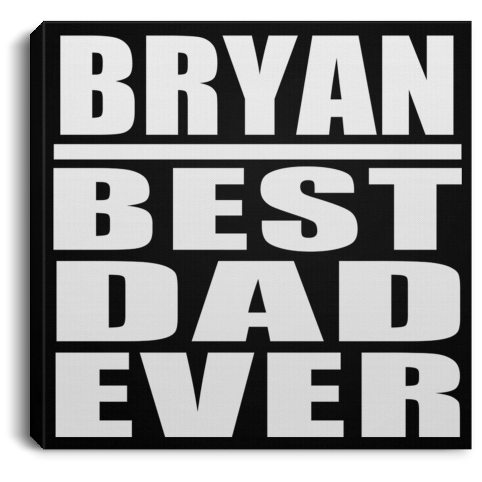 Bryan Best Dad Ever - Canvas Square