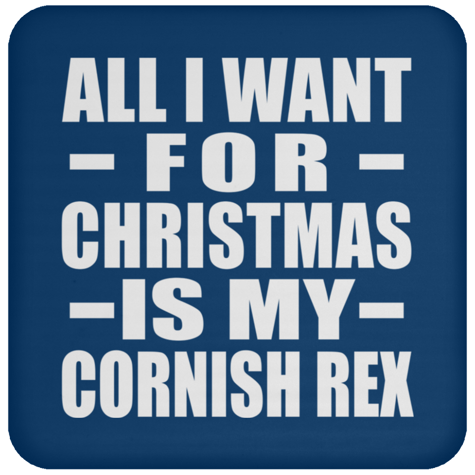All I Want For Christmas Is My Cornish Rex - Coaster