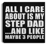 All I Care About Is My Step Dad - Canvas Square