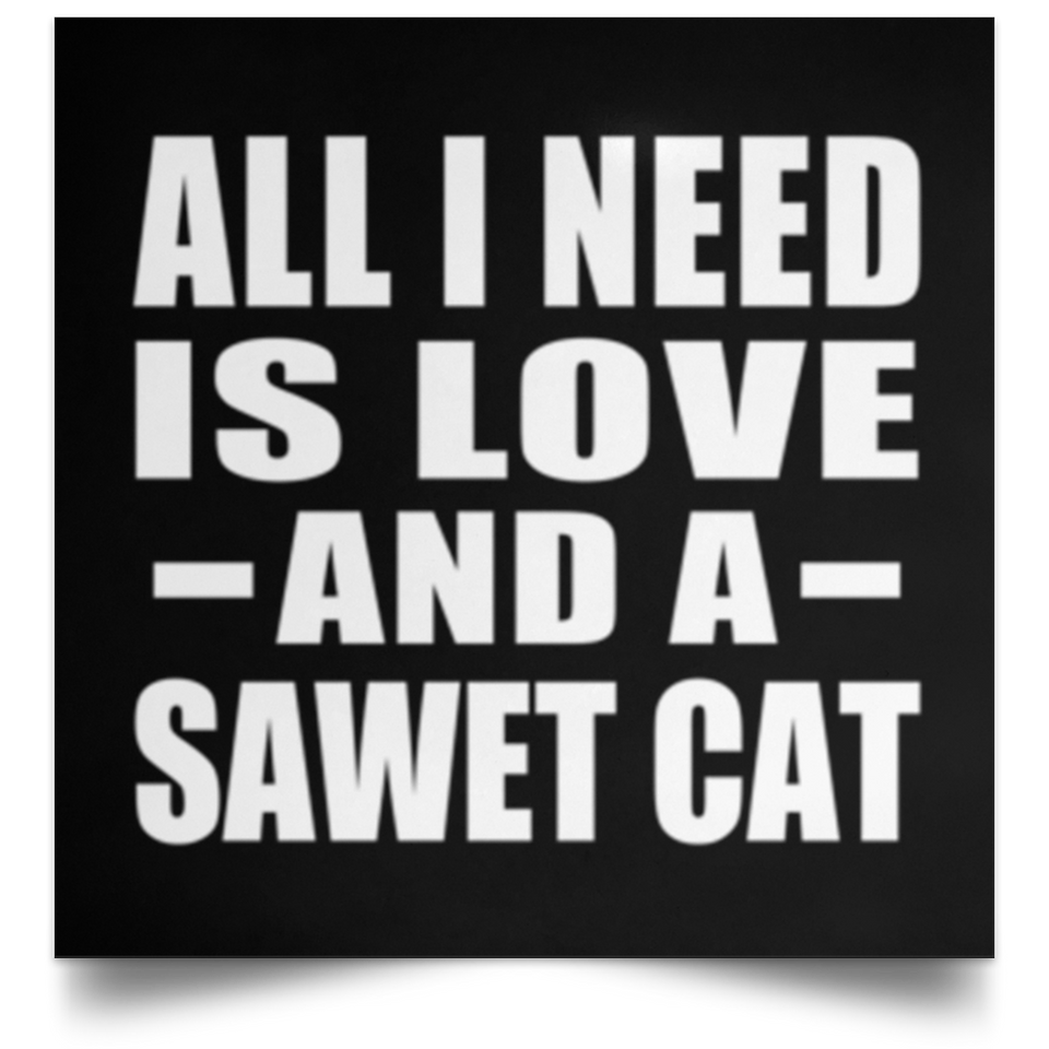 All I Need Is Love And A Sawet Cat - Poster Square