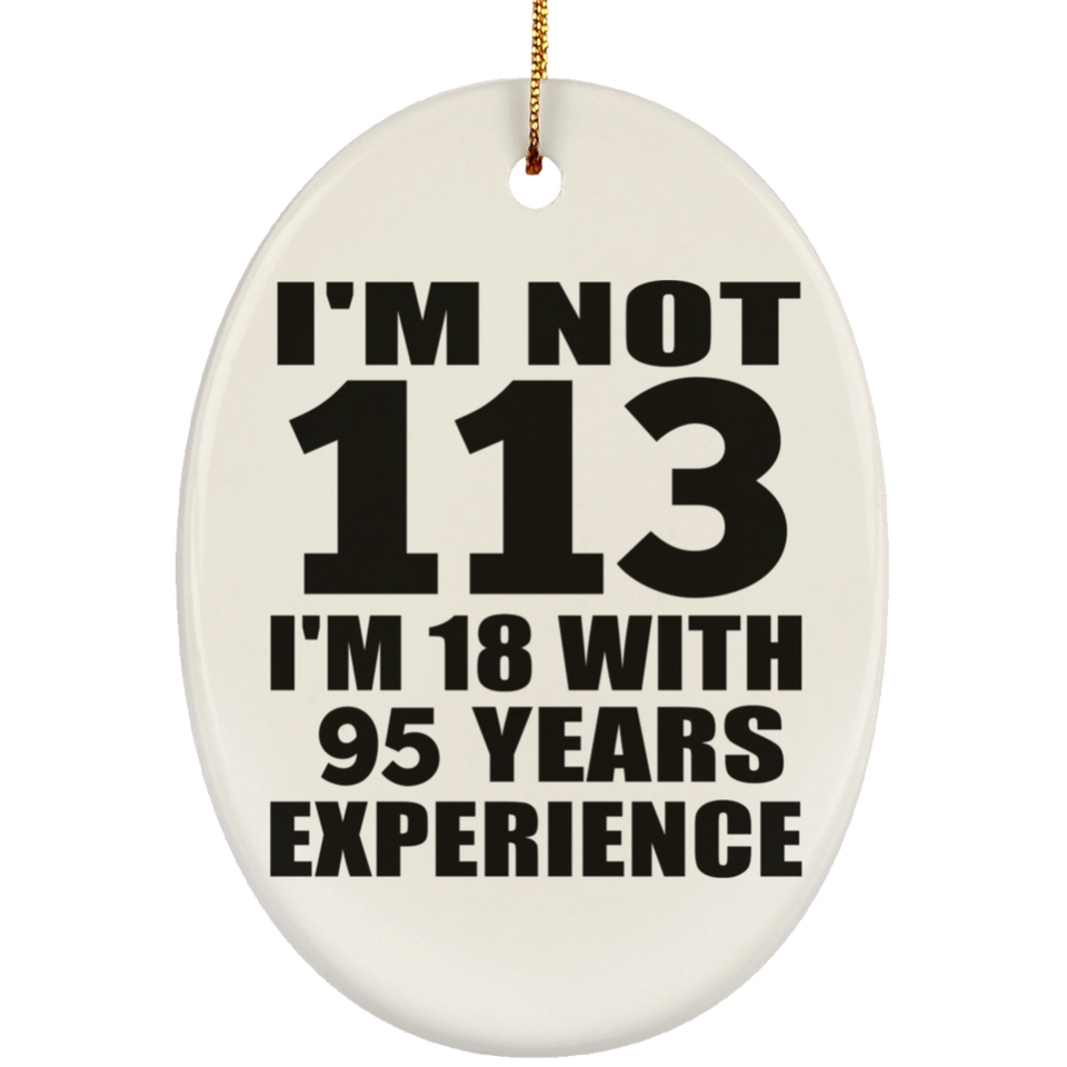 113th Birthday I'm Not 113 I'm 18 With 95 Years Experience - Oval Ornament