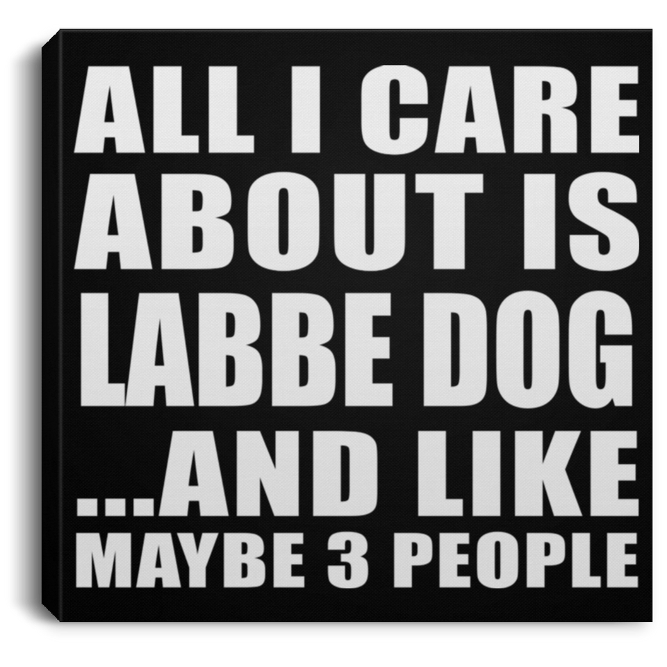 All I Care About Is Labbe Dog - Canvas Square