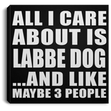 All I Care About Is Labbe Dog - Canvas Square