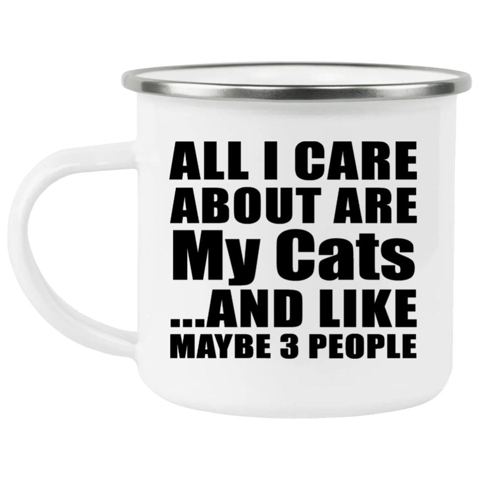 All I Care About Is My Cats - 12oz Camping Mug