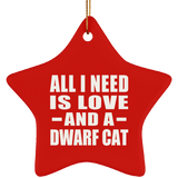 All I Need Is Love And A Dwarf Cat - Star Ornament