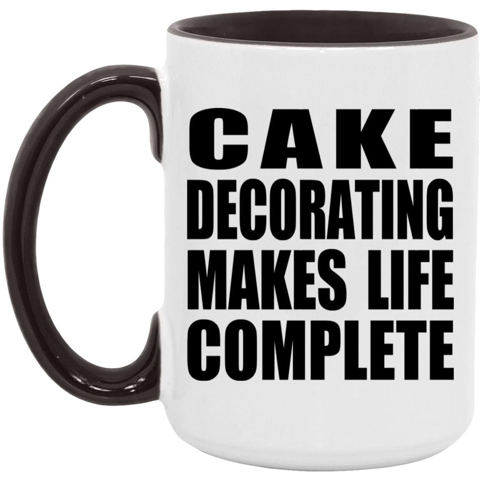 Cake Decorating Makes Life Complete - 15oz Accent Mug Black