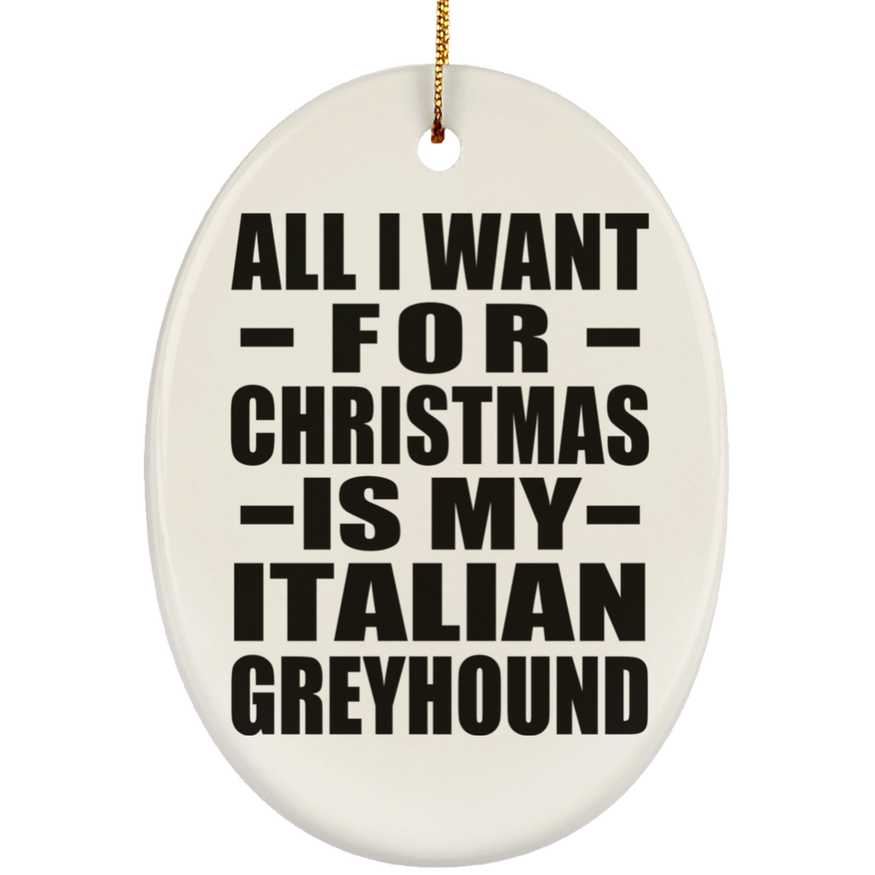 All I Want For Christmas Is My Italian Greyhound - Oval Ornament