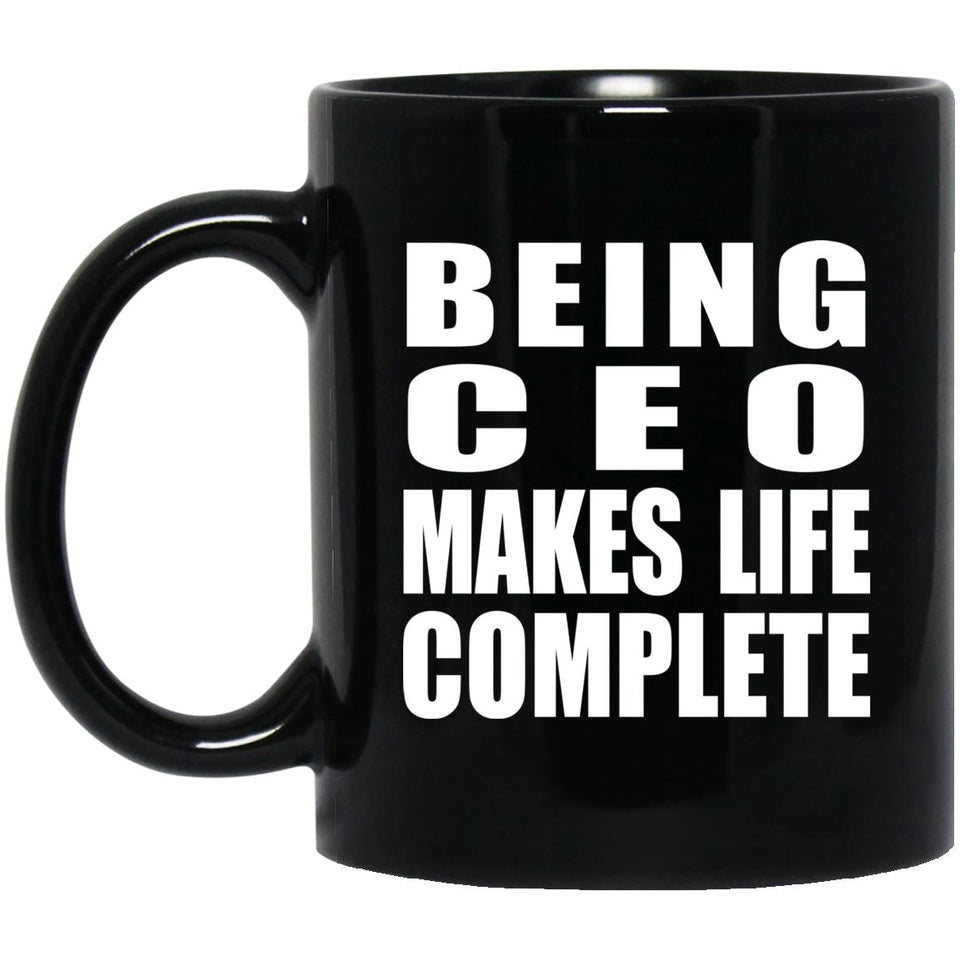 Being CEO Makes Life Complete - 11oz Coffee Mug Black