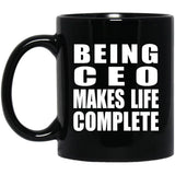 Being CEO Makes Life Complete - 11oz Coffee Mug Black