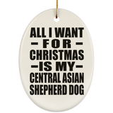All I Want For Christmas Is My Central Asian Shepherd Dog - Oval Ornament