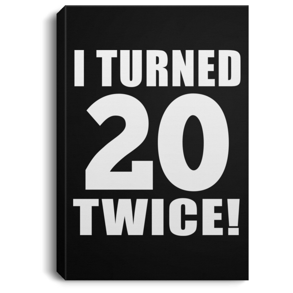 40th Birthday I Turned 20 Twice - Canvas Portrait