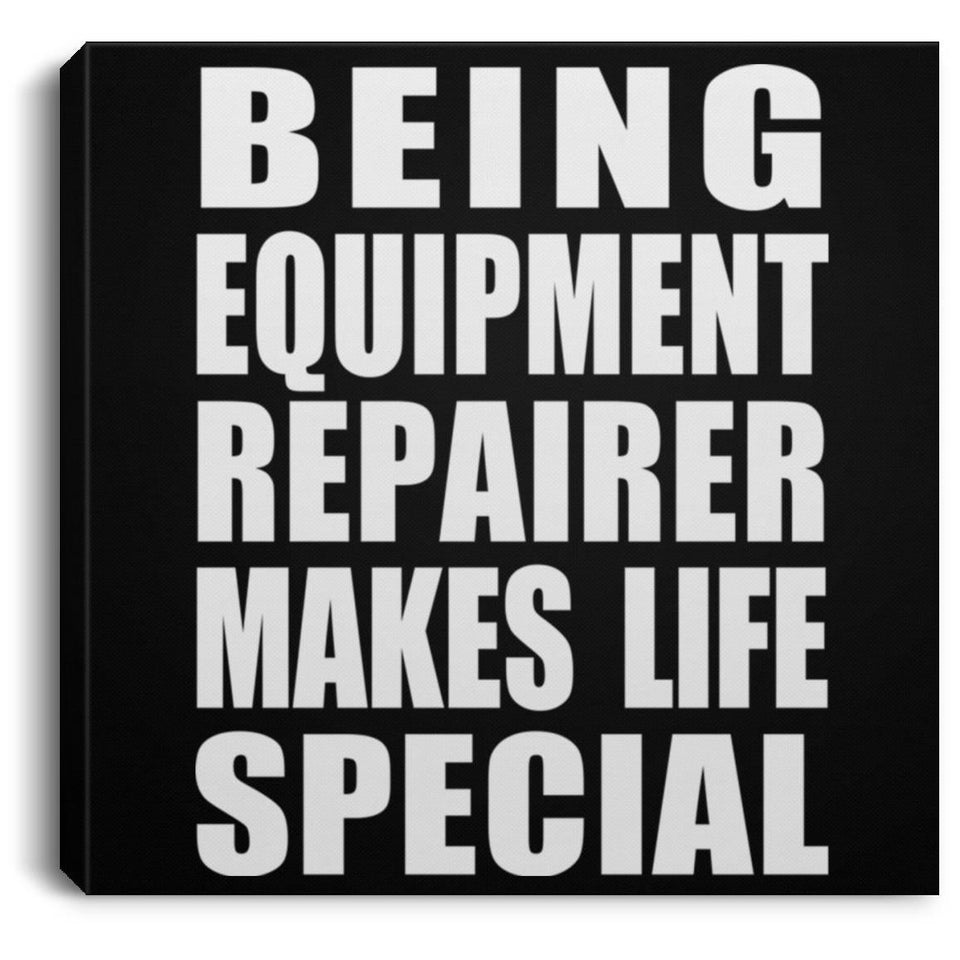 Being Equipment Repairer Makes Life Special - Canvas Square