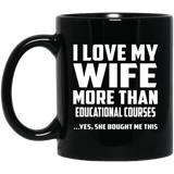 I Love My Wife More Than Educational Courses - 11 Oz Coffee Mug Black