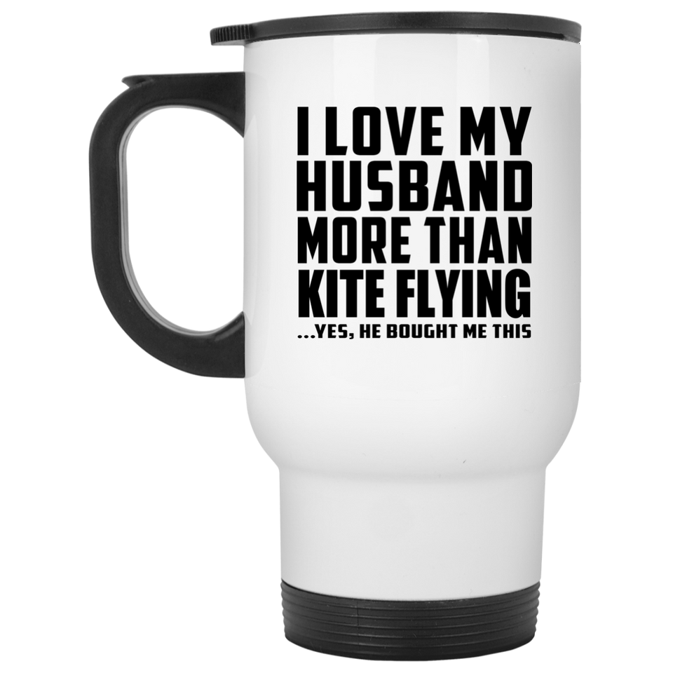 I Love My Husband More Than Kite Flying - White Travel Mug