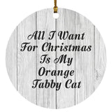 All I Want For Christmas Is My Orange Tabby Cat - Circle Ornament F