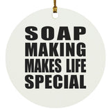 Soap Making Makes Life Special - Circle Ornament