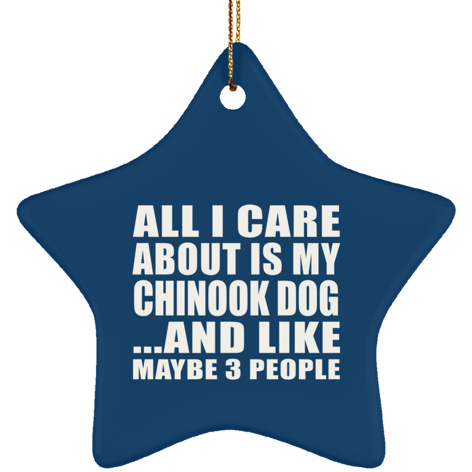 All I Care About Is My Chinook Dog - Star Ornament