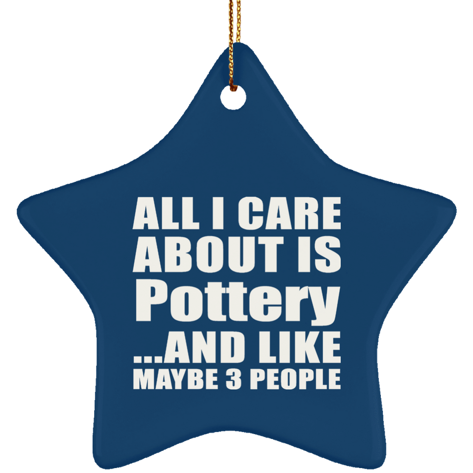 All I Care About Is Pottery - Star Ornament