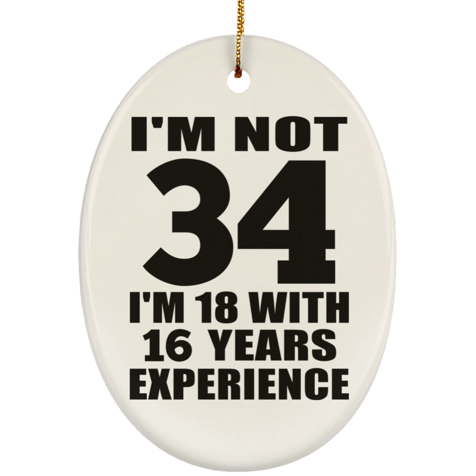 34th Birthday I'm Not 34 I'm 18 With 16 Years Experience - Oval Ornament
