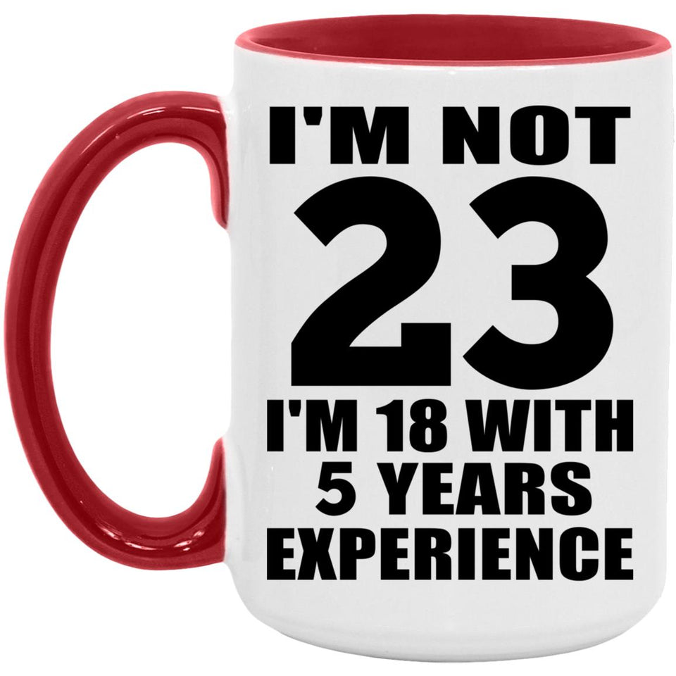 23rd Birthday I'm Not 23 I'm 18 With 5 Years Experience - 15oz Accent Mug Red