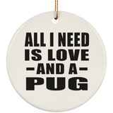 All I Need Is Love And A Pug - Circle Ornament