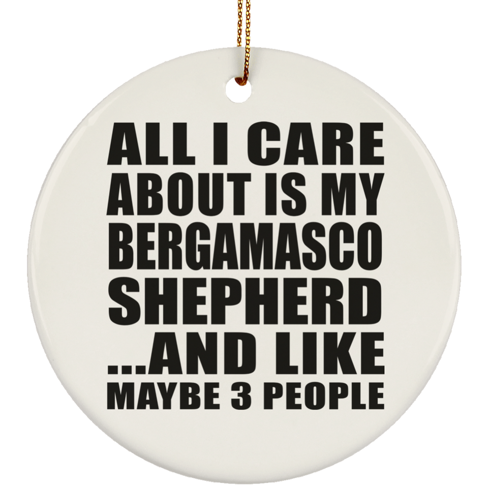 All I Care About Is My Bergamasco Shepherd - Circle Ornament
