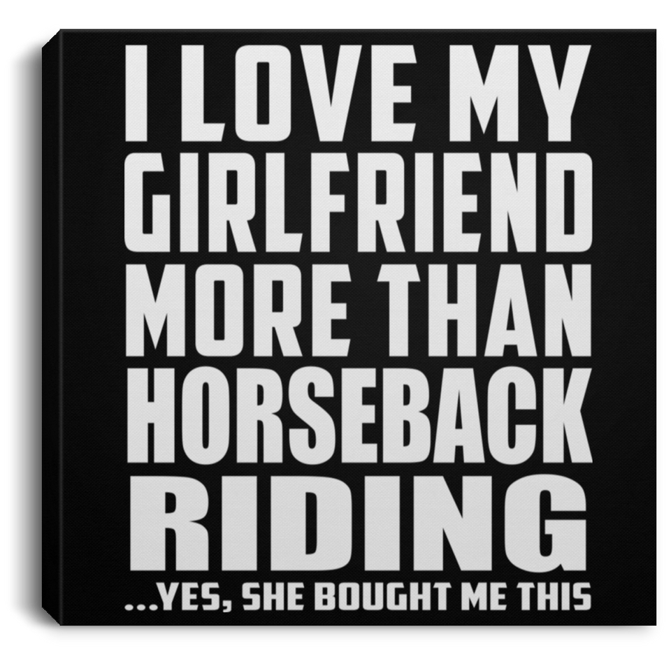 I Love My Girlfriend More Than Horseback Riding - Canvas Square