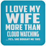 I Love My Wife More Than Cloud Watching - Drink Coaster