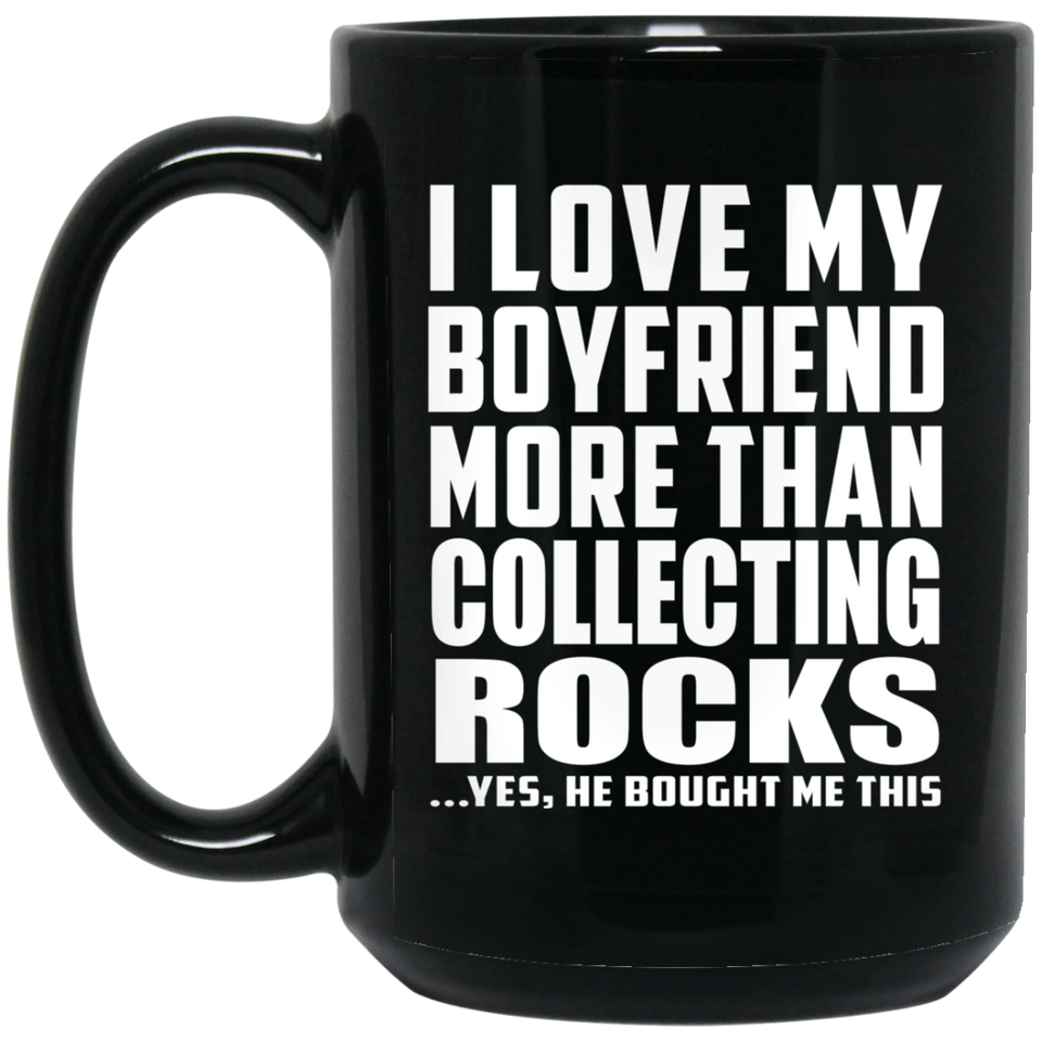 I Love My Boyfriend More Than Collecting Rocks - 15 Oz Coffee Mug Black