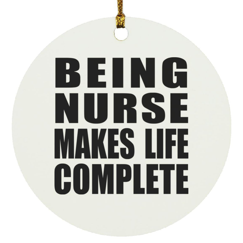 Being Nurse Makes Life Complete - Circle Ornament