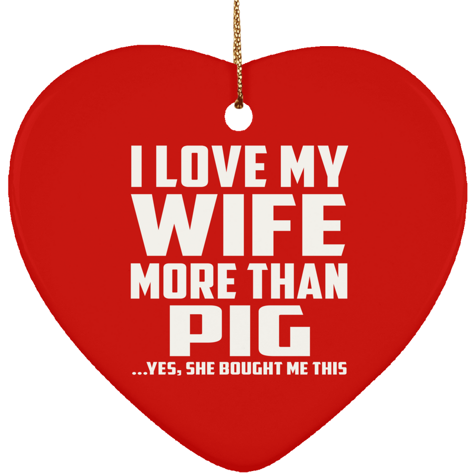 I Love My Wife More Than Pig - Heart Ornament