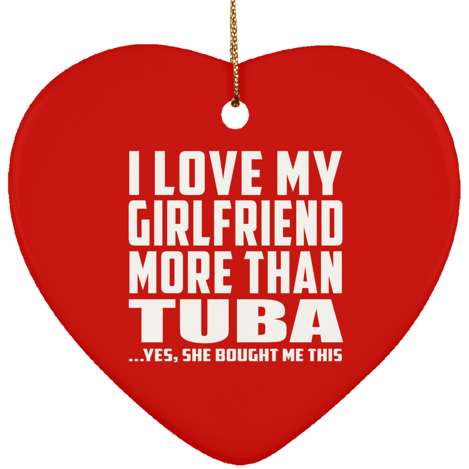 I Love My Girlfriend More Than Tuba - Heart Ornament