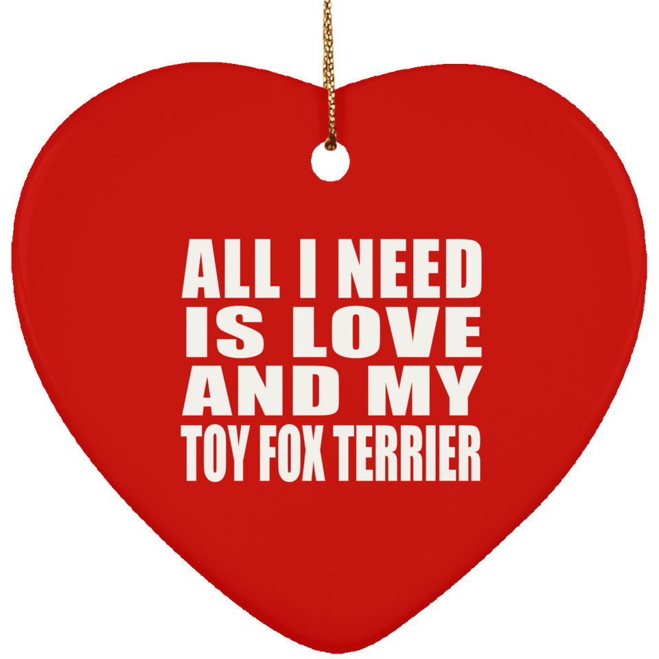 All I Need Is Love And My Toy Fox Terrier - Heart Ornament