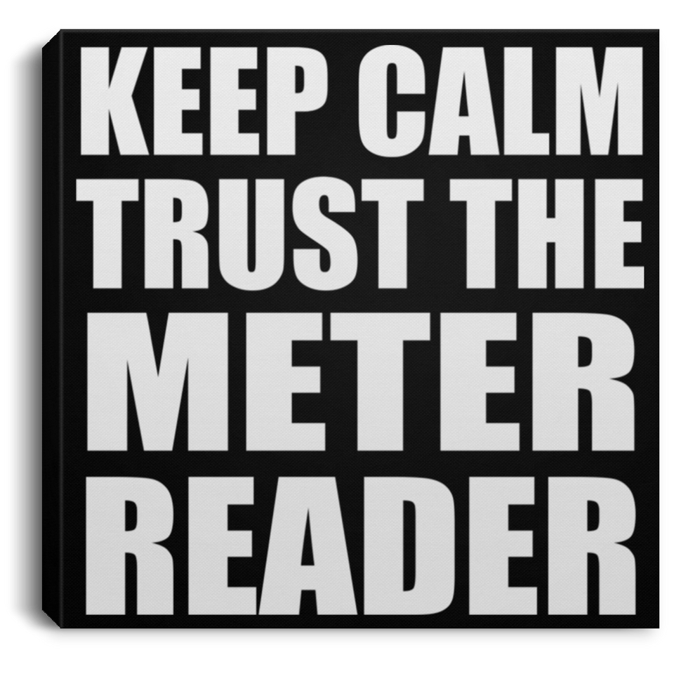 Keep Calm and Trust The Meter Reader - Canvas Square