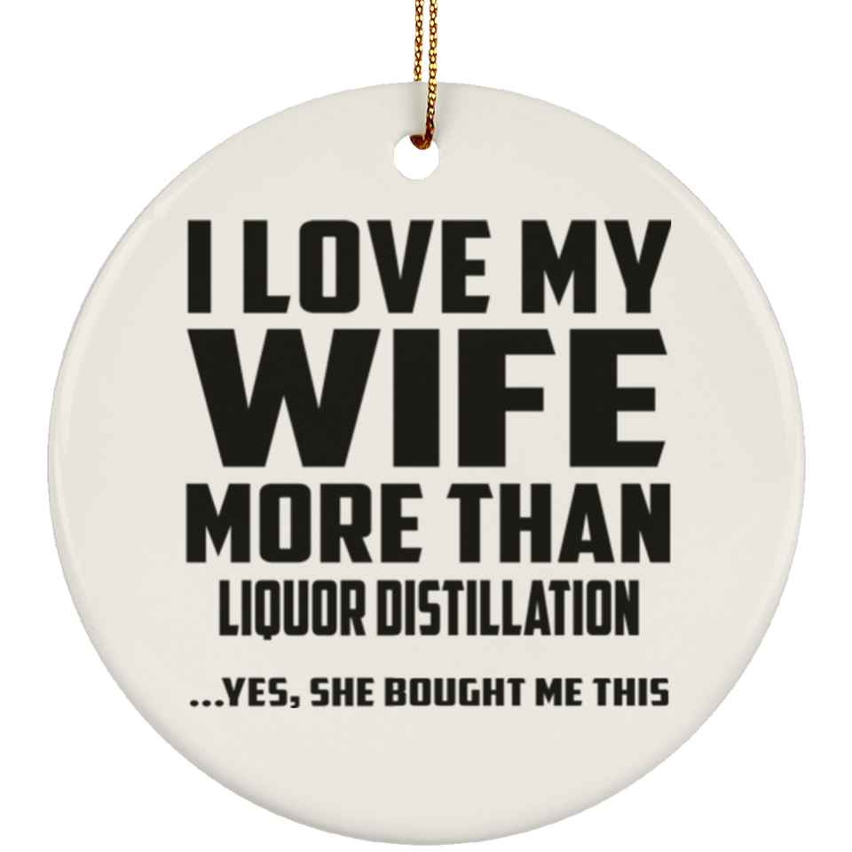 I Love My Wife More Than Liquor Distillation - Circle Ornament