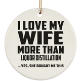 I Love My Wife More Than Liquor Distillation - Circle Ornament