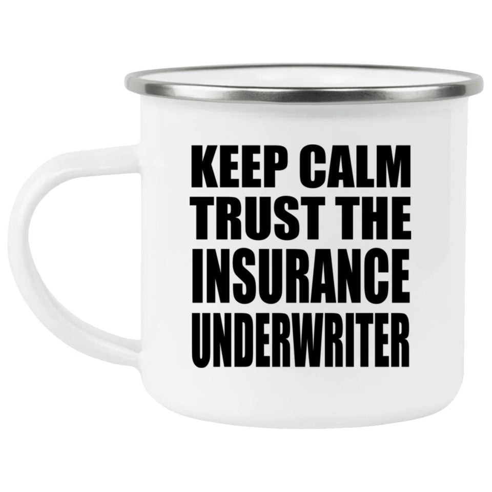 Keep Calm and Trust The Insurance Underwriter - 12oz Camping Mug