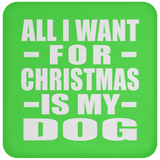 All I Want For Christmas Is My Dog - Coaster