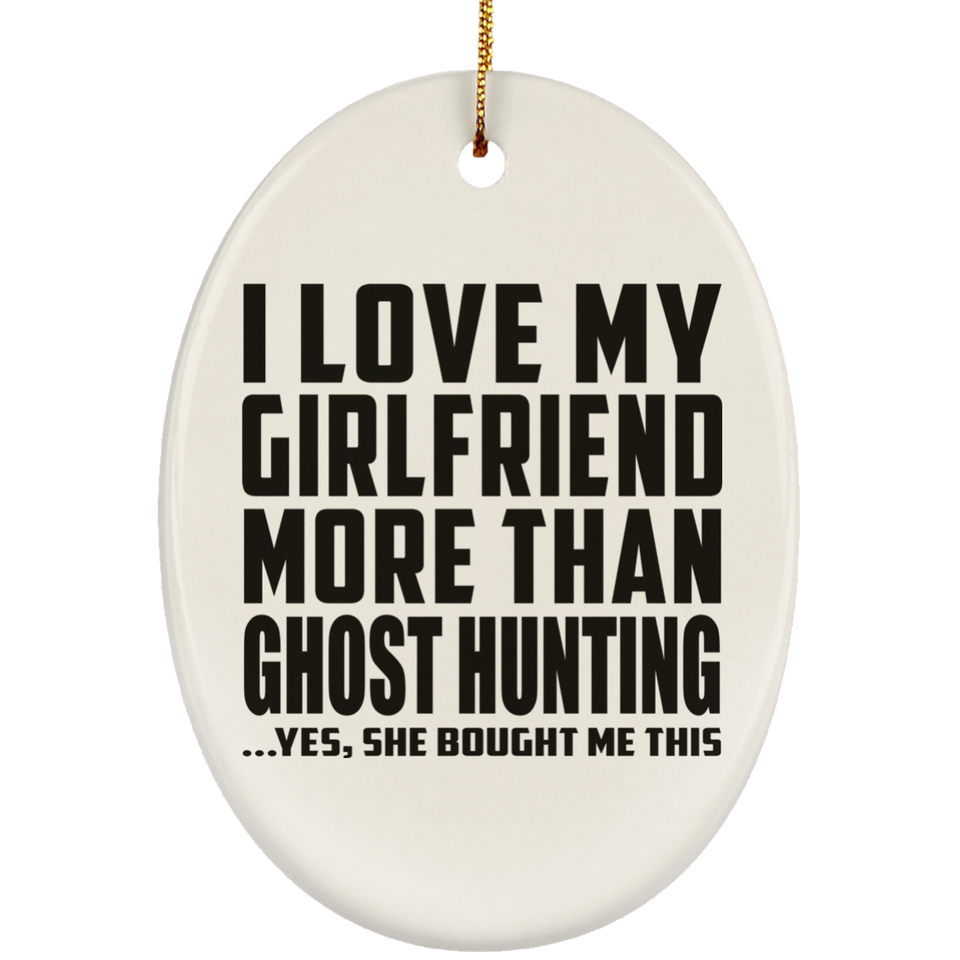I Love My Girlfriend More Than Ghost Hunting - Oval Ornament
