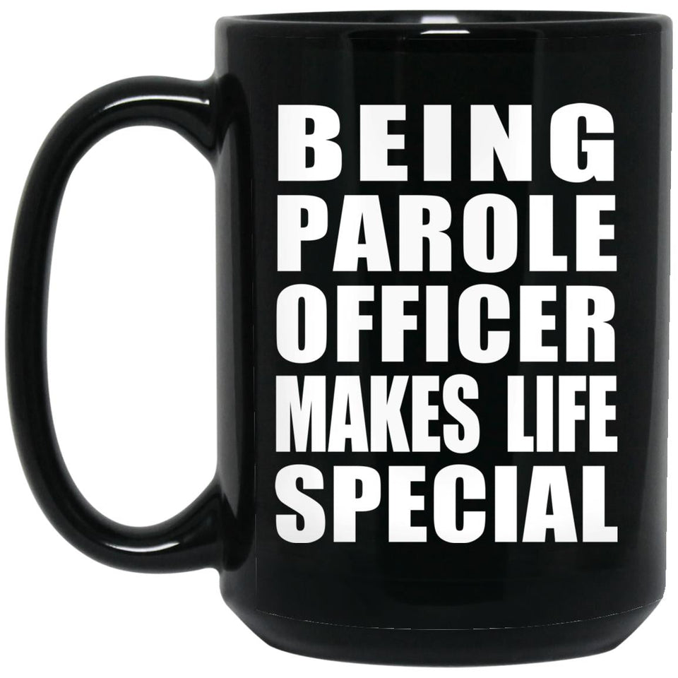 Being Parole Officer Makes Life Special - 15oz Coffee Mug Black